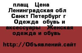 плащ › Цена ­ 800 - Ленинградская обл., Санкт-Петербург г. Одежда, обувь и аксессуары » Женская одежда и обувь   